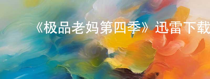 ﻿曹佳良发布﻿《极品老妈第四季》迅雷下载/在线观看-都市情感-美剧天堂